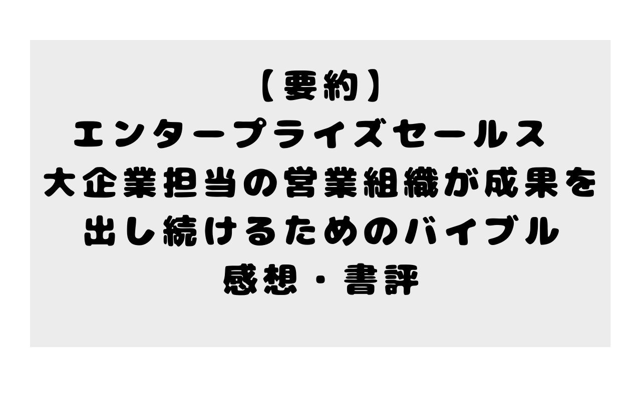 【要約】エンタープライズセールス 大企業担当の営業組織が成果を出し続けるためのバイブルの感想・書評