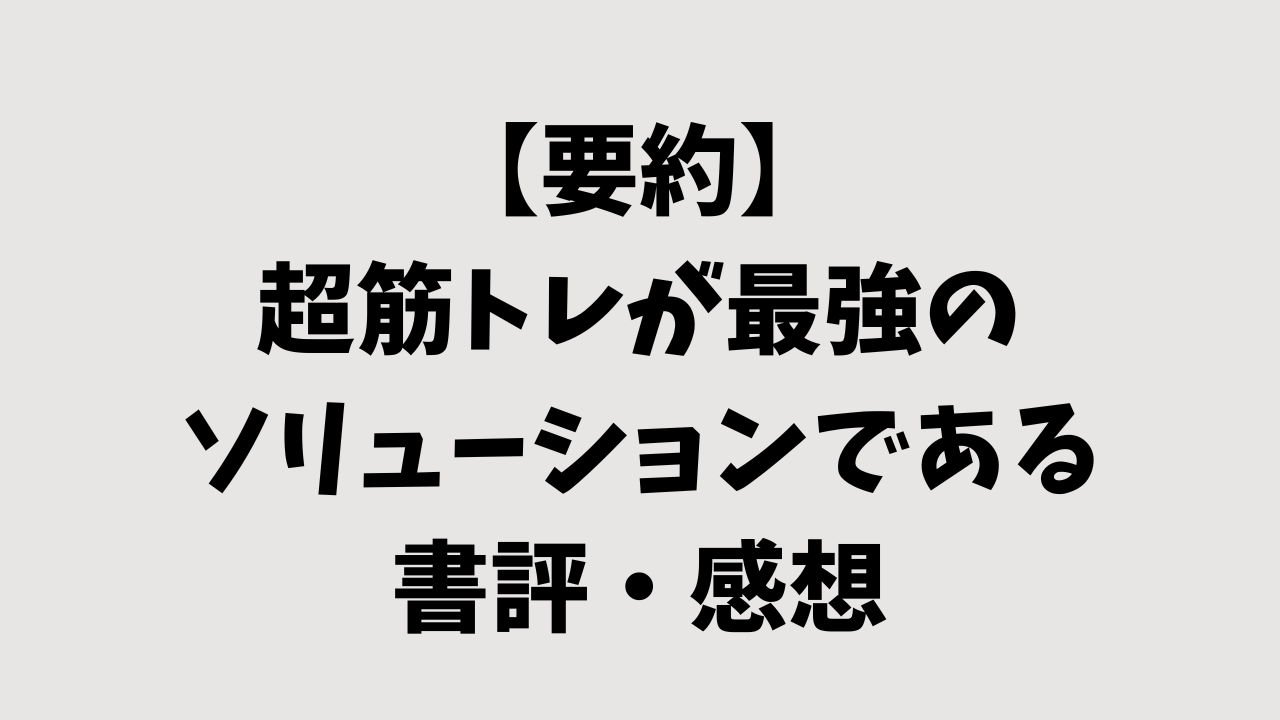 【要約】超筋トレが最強のソリューションであるの書評・感想