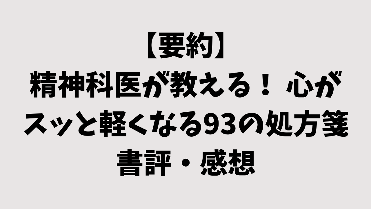 【要約】精神科医が教える！ 心がスッと軽くなる93の処方箋の書評・感想